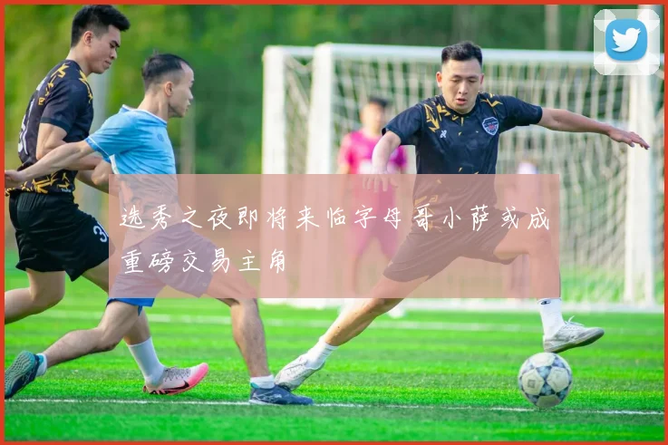 选秀之夜即将来临字母哥小萨或成重磅交易主角